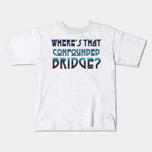 WHERE'S THAT CONFOUNDED BRIDGE? - black cherry Kids T-Shirt